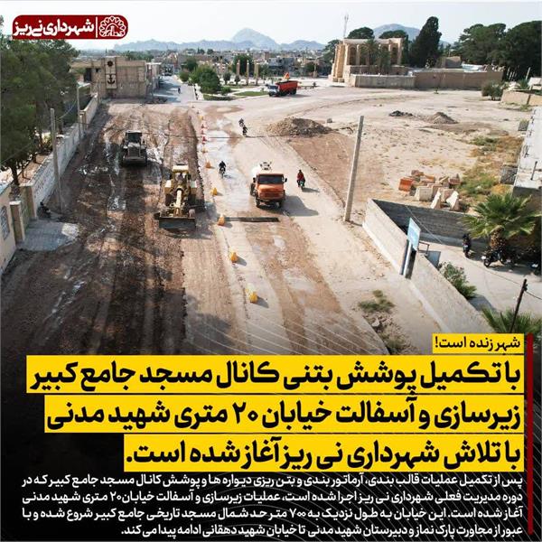 با تکمیل پوشش بتنی کانال مسجد جامع کبیر زیرسازی و آسفالت خیابان 20 متری شهید مدنی با تلاش شهرداری نی ریز آغاز شده است.
